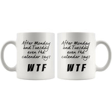 Funny office mug, After Monday and Tuesday even the calendar says WTF, white 11oz ceramic mug, funny gift for coworker, must have mug