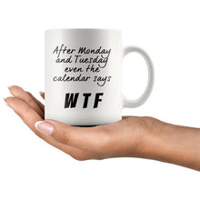 Funny office mug, After Monday and Tuesday even the calendar says WTF, white 11oz ceramic mug, funny gift for coworker, must have mug