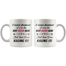 I Never Dreamed I Would Be The Best Sister Alive But Here I Am Killing It - 11 Oz Mug - Gifts for Sister - Sister Mug - cool sister mug