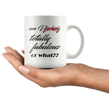 Am I fucking/totally fabulous or what - Profanity Mug - sarcastic gift, profanity gift, Fuck Gift, rude mug, Sassy Novelty Mug, Gag Gift