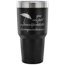 You Can Just Supercalifuckilistic Kissmyassadocious 30 oz Tumbler, Supercali Travel Mug, supercalifuckalicious kissmyassadocious 7 colors