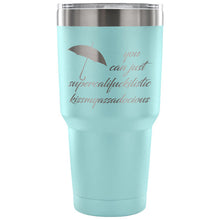 You Can Just Supercalifuckilistic Kissmyassadocious 30 oz Tumbler, Supercali Travel Mug, supercalifuckalicious kissmyassadocious 7 colors