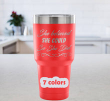 She believed she could 30oz tumbler in 7 different colors, stainless steel, laser etched, double wall, inspirational quotes, gifts for her