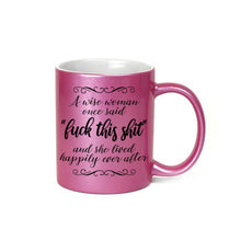 A Wise Woman Once Said Fuck This Shit And She Lived Happily Ever After, Pink Mug, Funny Quote Mug, gifts for her, mugs for her, funny quote