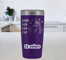 Shuh Duh Fuh Cup, Shuh Duh Fuh Travel Mug, Unicorn Tumbler, Funny Travel Mug, Unicorn Gift, 20oz Insulated Tumbler, Unicorn Gift For Her