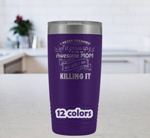 I never dreamed Id grow up to be an awesome Mom Tumbler 20oz, Mother's Day Mug, Mothers Day Gift, gift for mom, mothers gift, mom travel mug