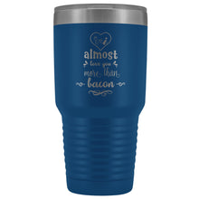 I almost love you more than bacon 30oz Tumbler, funny gift idea boy friend, girl friend gift, funny travel mug, stainless steel