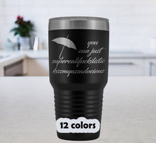 You Can Just Supercalifuckilistic Kissmyassadocious 30 oz Tumbler, Supercali Travel Mug, supercalifuckalicious kissmyassadocious 12 colors
