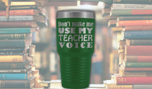 Don't make me use my teacher voice 30oz Travel Mug, back to school mug, teacher gift, teacher travel mug, teacher tumbler, teacher voice mug