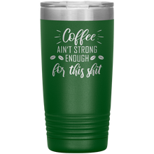 Coffee ain't strong enough for this shit