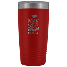 May Coffee kick in before reality 20oz Tumbler