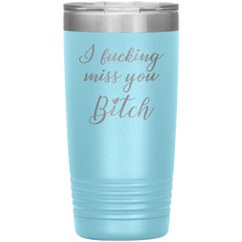 I fucking miss you bitch 13 colors 20oz