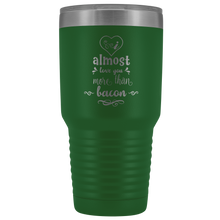 I almost love you more than bacon 30o Tumbler