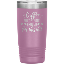 Coffee ain't strong enough for this shit