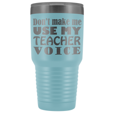 DONT MAKE ME USE MY teacher voice 30oz Tumbler