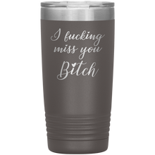 I fucking miss you bitch 13 colors 20oz