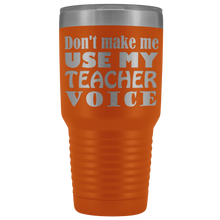 DONT MAKE ME USE MY teacher voice 30oz Tumbler