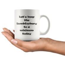 Let's keep the dumbfuckery to a minimum today 11 oz mug
