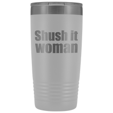 Shush it woman 20oz