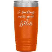 I fucking miss you bitch 13 colors 20oz