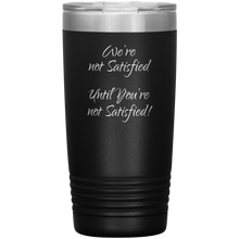 were not satisfied 20oz
