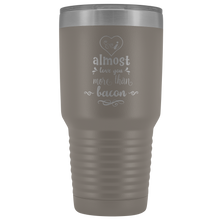 I almost love you more than bacon 30o Tumbler