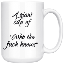 A giant cup of who the fuck knows 15oz Mug