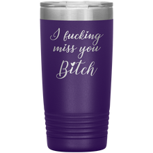 I fucking miss you bitch 13 colors 20oz