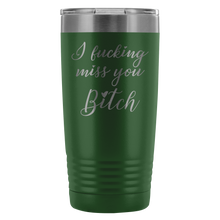 I fucking miss you Bitch 20oz travel mug