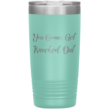 You Gonna Get Knocked Out 20oz
