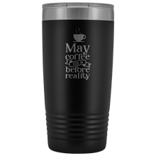 May Coffee kick in before reality 20oz Tumbler