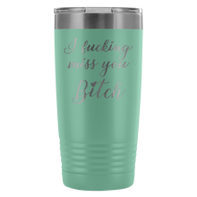 I fucking miss you Bitch 20oz travel mug