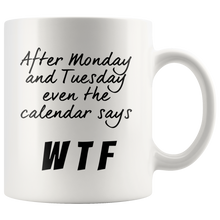 After Monday and Tuesday even the calendar says WTF 11oz Mug