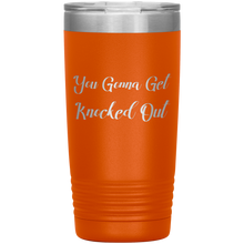 You Gonna Get Knocked Out 20oz