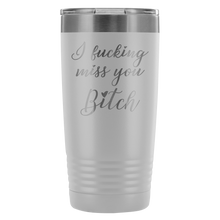 I fucking miss you Bitch 20oz travel mug