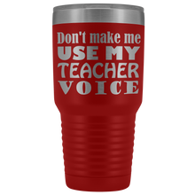 DONT MAKE ME USE MY teacher voice 30oz Tumbler