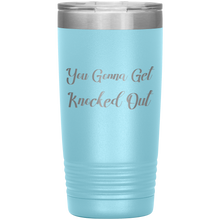 You Gonna Get Knocked Out 20oz