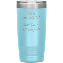 were not satisfied 20oz