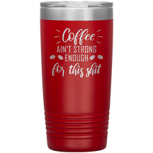 Coffee ain't strong enough for this shit