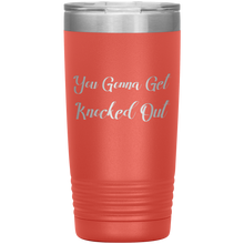 You Gonna Get Knocked Out 20oz