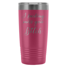 I fucking miss you Bitch 20oz travel mug