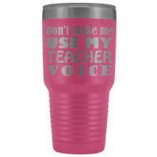 DONT MAKE ME USE MY teacher voice 30oz Tumbler