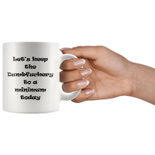 Let's keep the dumbfuckery to a minimum today 11 oz mug