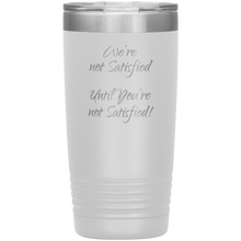 were not satisfied 20oz