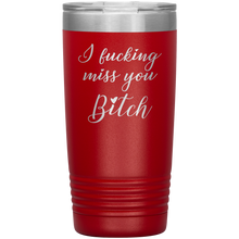 I fucking miss you bitch 13 colors 20oz