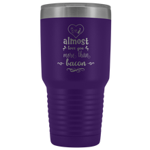 I almost love you more than bacon 30o Tumbler
