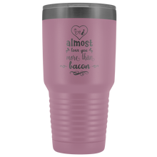 I almost love you more than bacon 30o Tumbler