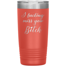 I fucking miss you bitch 13 colors 20oz