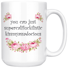 You Can Just Supercalifuckilistic Kissmyassadocious 15oz Mug