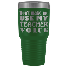 DONT MAKE ME USE MY teacher voice 30oz Tumbler